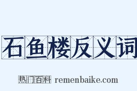 石鱼楼反义词是什么意思的图片